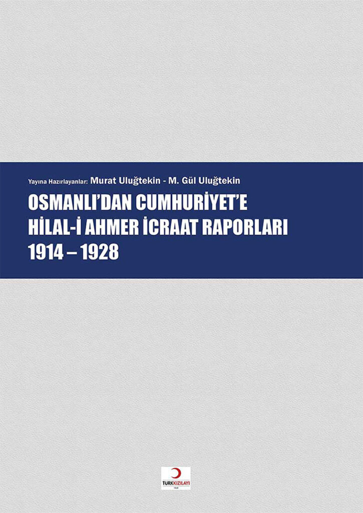 Osmanlıdan Cumhuriyete Hilal-i Ahmer İcraat Raporları 1914-1928